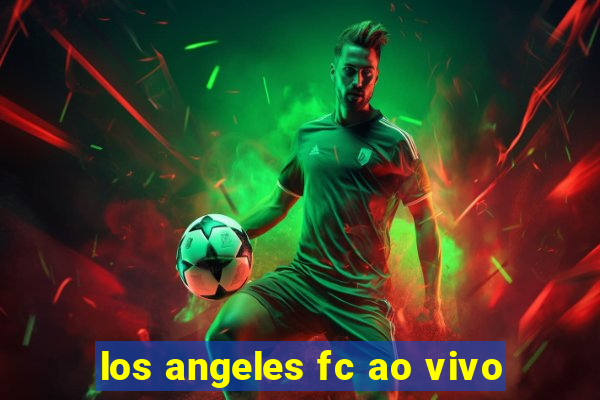 los angeles fc ao vivo